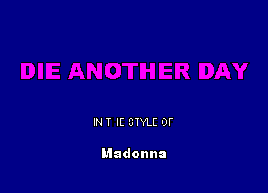 IN THE STYLE 0F

Madonna