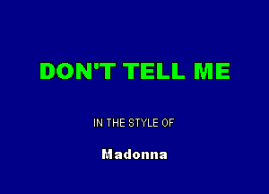 DON'T TIEILIL ME

IN THE STYLE 0F

Madonna