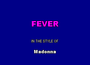 IN THE STYLE 0F

Madonna