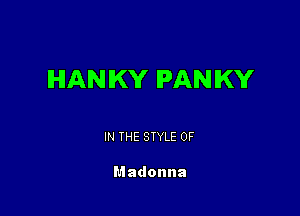 HANKY PANKY

IN THE STYLE 0F

Madonna