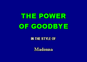 THE POWER
OF GOODBYE

IN THE STYLE 0F

Niadoxma