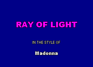 IN THE STYLE 0F

Madonna