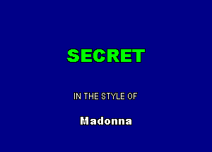 SECRET

IN THE STYLE 0F

Madonna