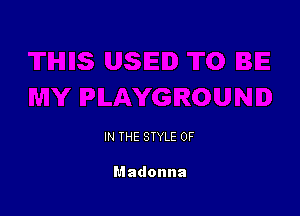 IN THE STYLE 0F

Madonna