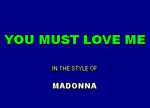 YOU MUST ILOVIE ME

IN THE STYLE 0F

MAD 0 NNA