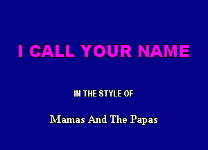 III THE SIYLE 0F

Mamas And The Papas