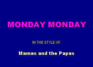 IN THE STYLE 0F

Mamas and the Papas