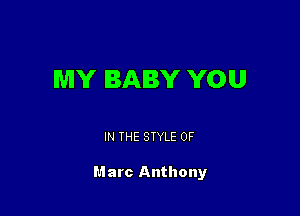 MY BABY YOU

IN THE STYLE 0F

Marc Anthony