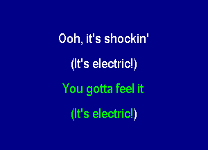 Ooh, it's shockin'

(It's electric!)

You gotta feel it

(It's electric!)