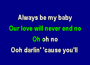 Always be my baby
Our love will never end no
Oh oh no

Ooh darlin' 'cause you'll