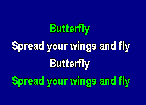 Butterfly
Spread your wings and fly
Butterfly

Spread your wings and fly