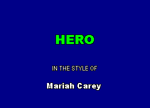 IHHEIRO

IN THE STYLE 0F

Mariah c arey