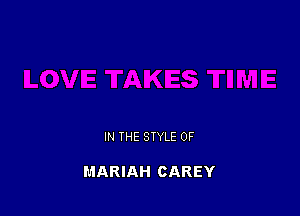 IN THE STYLE 0F

MARIAH CAREY