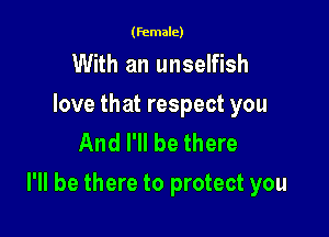 (female)

With an unselfish

love that respect you
And I'll be there

I'll be there to protect you