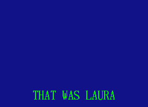 THAT WAS LAURA