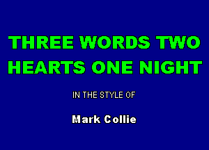 THREE WORDS TWO
HEARTS ONE NIIGIHI'IT

IN THE STYLE 0F

Mark Collie