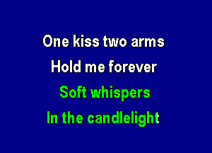 One kiss two arms
Hold me forever
Soft whispers

In the candlelight
