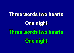 Three words two hearts
One night
Three words two hearts

One night