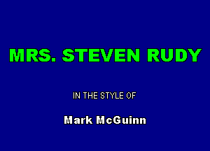 MRS. STEVEN RUDY

IN THE STYLE 0F

Mark McGuinn