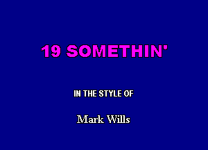 IN THE STYLE 0F

IVIark Wills