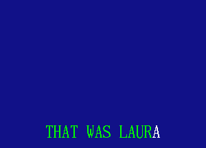 THAT WAS LAURA