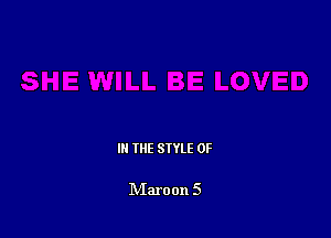 III THE SIYLE 0F

NIaroon 5