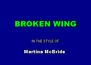 BROKEN WIING

IN THE STYLE 0F

Martina McBride
