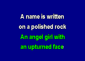 A name is written
on a polished rock

An angel girl with

an upturned face