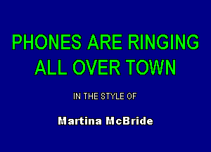 PHONES ARE RINGING
ALL OVER TOWN

IN THE STYLE 0F

Martina McBride