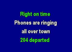 Right on time

Phones are ringing

all over town
204 departed