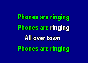 Phones are ringing
Phones are ringing
All over town

Phones are ringing