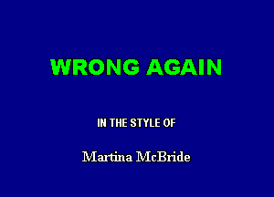 WRONG AGAIN

I THE STYLE 0F

lVIartina IVIcBride