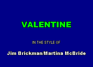 VALENTIINIE

IN THE STYLE 0F

Jim BrickmanlMartina McBride