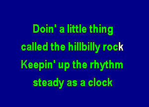 Doin' a little thing
called the hillbilly rock

Keepin' up the rhythm

steady as a clock