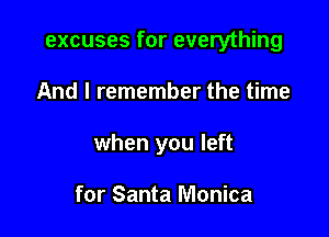 excuses for everything

And I remember the time
when you left

for Santa Monica