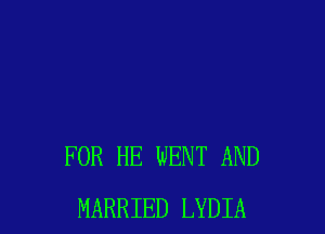 FOR HE WENT AND
MARRIED LYDIA