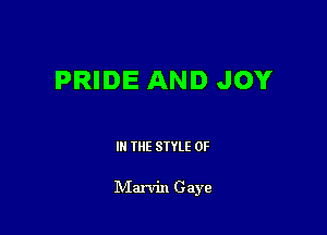 PRIDE AND JOY

III THE SIYLE 0F

IVIarvin Gaye