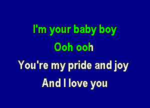 I'm your baby boy
Ooh ooh

You're my pride and joy

And I love you