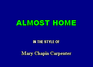 ALMOST HOME

III THE SIYLE 0F

Mary Chapin Carpenter