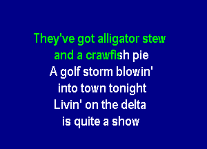 They've got alligator stew
and a crawfnsh pie
AgoWsmnnbMWm'

into town tonight
Livin' on the delta
is quite a show