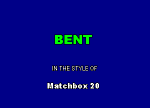 BENT

IN THE STYLE 0F

Matchbox 20