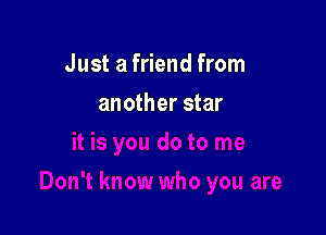 Just a friend from

another star