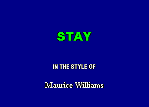 STAY

IN THE STYLE 0F

lVIaun'ce Williams