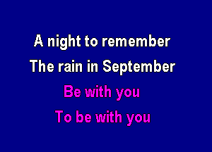 A night to remember

The rain in September