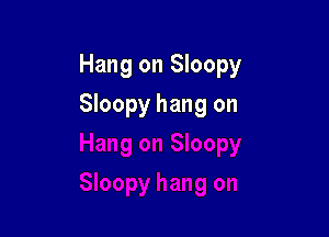 Hang on Sloopy

Sloopy hang on