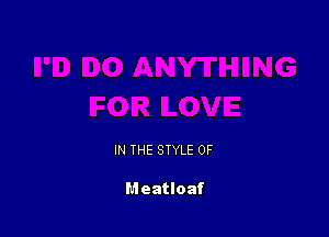 IN THE STYLE 0F

Meatloaf