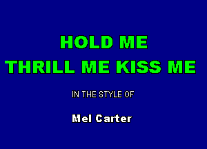 IHIOILID ME
TIHIIRIIILIL ME IKIISS ME

IN THE STYLE 0F

Mel Carter