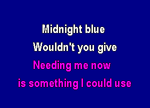 Midnight blue
Wouldn't you give