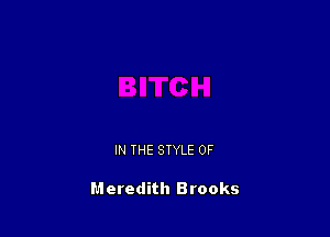 IN THE STYLE 0F

Meredith Brooks