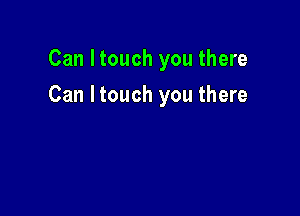 Can Itouch you there

Can Itouch you there